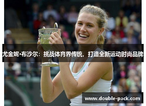 尤金妮·布沙尔：挑战体育界传统，打造全新运动时尚品牌